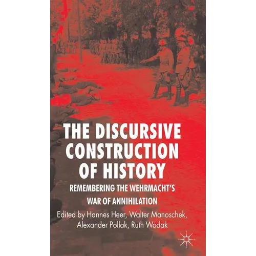 The Discursive Construction of History: Remembering the Wehrmacht's War of Annihilation - Hardcover