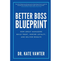 Better Boss Blueprint: How Great Managers Build Trust, Inspire Loyalty, and Deliver Results - Paperback