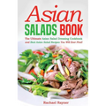 Asian Salads Book: The Ultimate Asian Salad Dressing Cookbook and Best Asian Salad Recipes You Will Ever Find! - Paperback