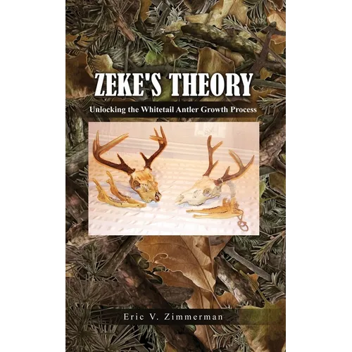 Zeke's Theory: Unlocking the Whitetail Antler Growth Process - Paperback