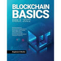 Blockchain Basics Bible 2022: The Best Beginner's Guide About Cryptocurrency Technology- Non-Fungible Token (NFTs)-Smart Contracts-Consensus Protoco - Paperback