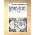The Forme of Cury, a Roll of Ancient English Cookery, Compiled, about A.D. 1390, by the Master-Cooks of King Richard II, and Now in the Possession of - Paperback
