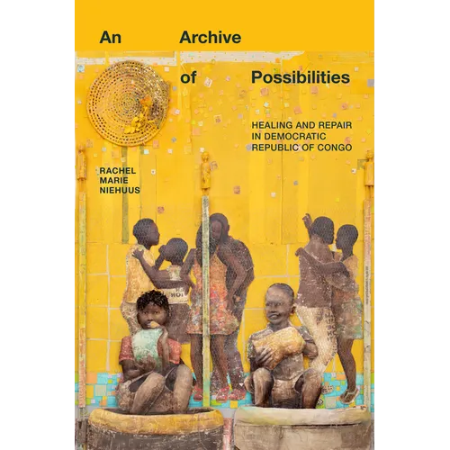 An Archive of Possibilities: Healing and Repair in Democratic Republic of Congo - Hardcover