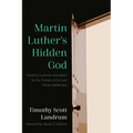 Martin Luther's Hidden God: Toward a Lutheran Apologetic for the Problem of Evil and Divine Hiddenness - Hardcover