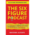 The Six Figure Podcast: The Ultimate Guide To Turning Your Podcast Into A Sales Machine That Consistently Fill Up Your Sales Pipeline With High Paying - Paperback