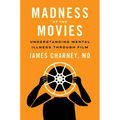 Madness at the Movies: Understanding Mental Illness Through Film - Paperback