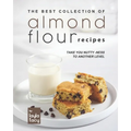 Almond Flour Recipes: Take You Nutty-Ness to Another Level - Paperback