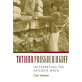 Tatiana Proskouriakoff: Interpreting the Ancient Maya - Hardcover
