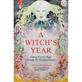 A Witch's Year: Journey Through the Changing Seasons in a Constant Process of Unfolding and Becoming. - Hardcover