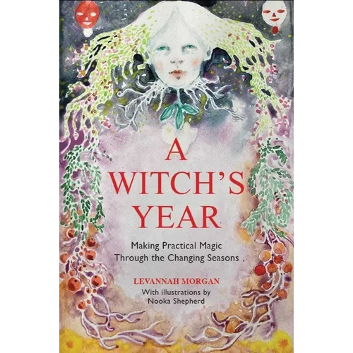 A Witch's Year: Journey Through the Changing Seasons in a Constant Process of Unfolding and Becoming. - Hardcover