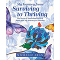 My Journey from Surviving to Thriving: My Story of Surviving Years of Abuse and My Journey to Thriving - Paperback