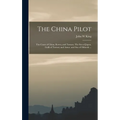 The China Pilot: The Coast of China, Korea, and Tartary; The Sea of Japan, Gulfs of Tartary and Amur, and Sea of Okhotsk ... - Hardcover