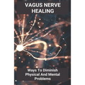 Vagus Nerve Healing: Ways To Diminish Physical And Mental Problems: Qigong Vagus Nerve - Paperback