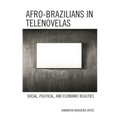 Afro-Brazilians in Telenovelas: Social, Political, and Economic Realities - Hardcover