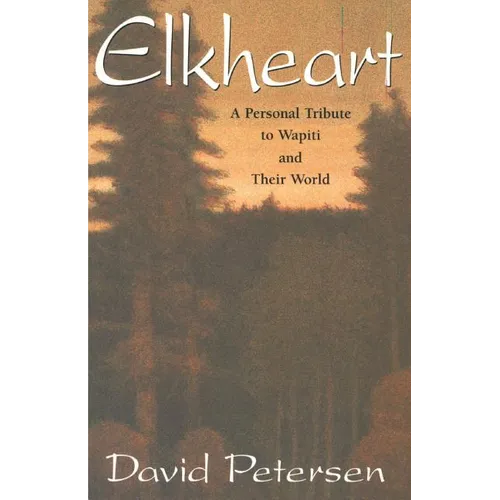 Elkheart: A Personal Tribute to Wapiti and Their World - Paperback