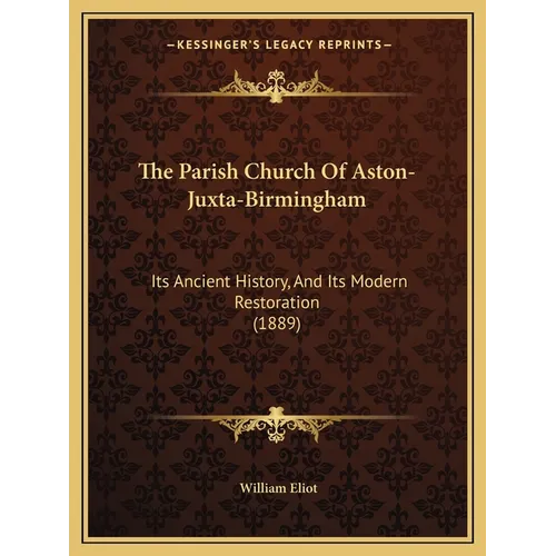 The Parish Church Of Aston-Juxta-Birmingham: Its Ancient History, And Its Modern Restoration (1889) - Paperback