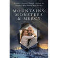 Mountains, Monsters, and Mercy: A Father's Reckoning with Loss, Grit, and the Climb Back to Grace - Paperback