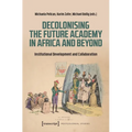 Decolonising the Future Academy in Africa and Beyond: Institutional Development and Collaboration - Paperback